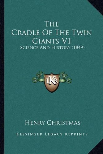 The Cradle of the Twin Giants V1: Science and History (1849)