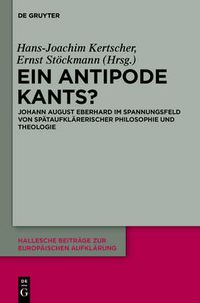 Cover image for Ein Antipode Kants?: Johann August Eberhard Im Spannungsfeld Von Spataufklarerischer Philosophie Und Theologie