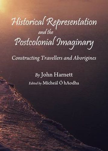 Cover image for Historical Representation and the Postcolonial Imaginary: Constructing Travellers and Aborigines