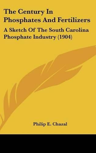 Cover image for The Century in Phosphates and Fertilizers: A Sketch of the South Carolina Phosphate Industry (1904)