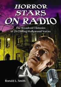 Cover image for Horror Stars on Radio: The Broadcast Histories of 29 Chilling Hollywood Voices