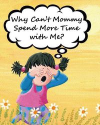 Cover image for Why Can't Mommy Spend More Time with Me?