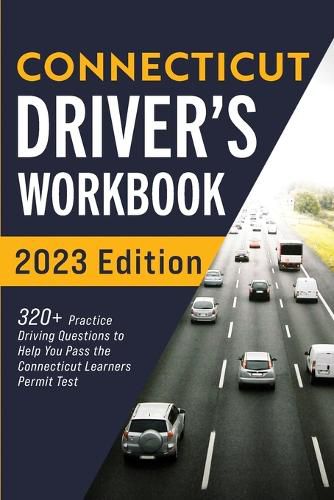 Cover image for Connecticut Driver's Workbook: 320+ Practice Driving Questions to Help You Pass the Connecticut Learner's Permit Test