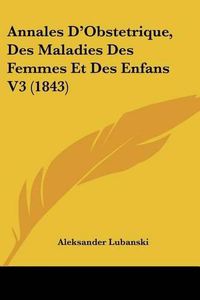 Cover image for Annales D'Obstetrique, Des Maladies Des Femmes Et Des Enfans V3 (1843)