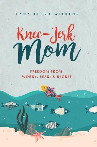 Cover image for Knee-Jerk Mom: Freedom From Worry, Fear, & Regret