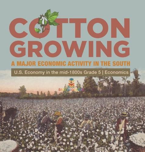 Cotton Growing: A Major Economic Activity in the South U.S. Economy in the mid-1800s Grade 5 Economics