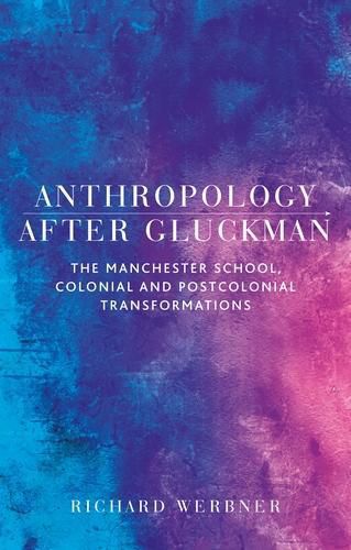 Cover image for Anthropology After Gluckman: The Manchester School, Colonial and Postcolonial Transformations