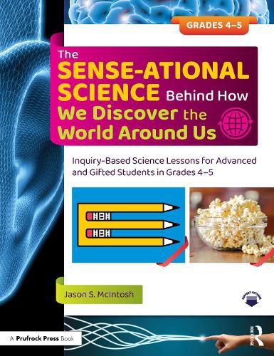 Cover image for The SENSE-ational Science Behind How We Discover the World Around Us: Inquiry-Based Science Lessons for Advanced and Gifted Students in Grades 4-5