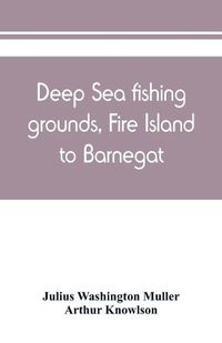 Cover image for Deep sea fishing grounds, Fire Island to Barnegat