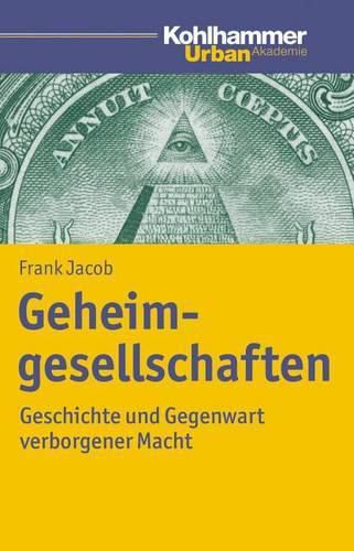 Geheimgesellschaften: Geschichte Und Gegenwart Verborgener Macht