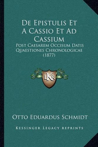 de Epistulis Et a Cassio Et Ad Cassium: Post Caesarem Occisum Datis Quaestiones Chronologicae (1877)