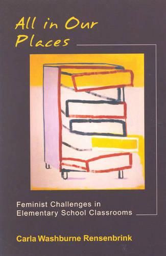 Cover image for All in Our Places: Feminist Challenges in Elementary School Classrooms