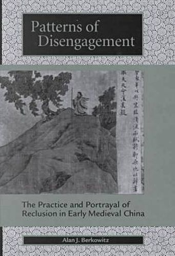 Cover image for Patterns of Disengagement: The Practice and Portrayal of Reclusion in Early Medieval China