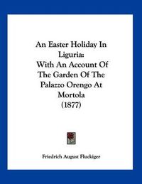 Cover image for An Easter Holiday in Liguria: With an Account of the Garden of the Palazzo Orengo at Mortola (1877)