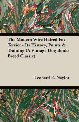 Cover image for The Modern Wire Haired Fox Terrier - Its History, Points & Training (A Vintage Dog Books Breed Classic)