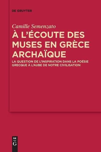 Cover image for A l'Ecoute Des Muses En Grece Archaique: La Question de l'Inspiration Dans La Poesie Grecque A l'Aube de Notre Civilisation