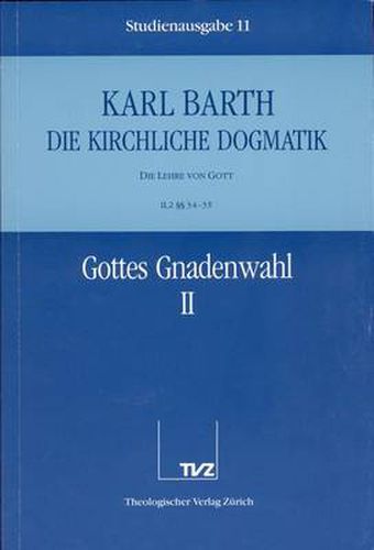 Cover image for Karl Barth: Die Kirchliche Dogmatik. Studienausgabe: Band 11: II.2 34/35: Gottes Gnadenwahl II