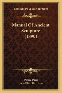 Cover image for Manual of Ancient Sculpture (1890)