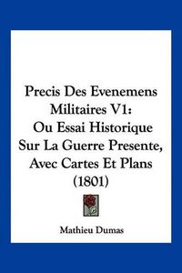 Cover image for Precis Des Evenemens Militaires V1: Ou Essai Historique Sur La Guerre Presente, Avec Cartes Et Plans (1801)