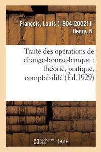 Cover image for Traite Des Operations de Change-Bourse-Banque: Theorie, Pratique, Comptabilite: (6e Edition Mise A Jour Et Considerablement Modifiee)