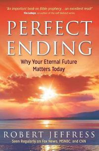 Cover image for Perfect Ending: Why Your Eternal Future Matters Today