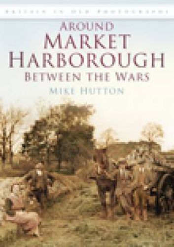 Cover image for Around Market Harborough Between the Wars: Britain in Old Photographs