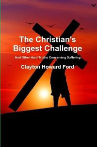 Cover image for The Christian's Biggest Challenge: And Other Hard Truths Concerning Suffering