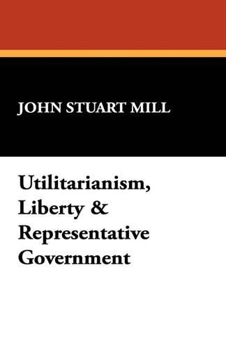 Cover image for Utilitarianism, Liberty & Representative Government