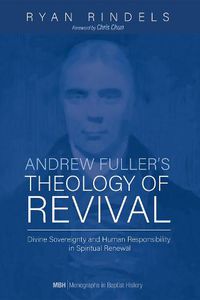 Cover image for Andrew Fuller's Theology of Revival: Divine Sovereignty and Human Responsibility in Spiritual Renewal