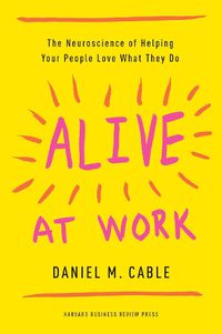 Cover image for Alive at Work: The Neuroscience of Helping Your People Love What They Do