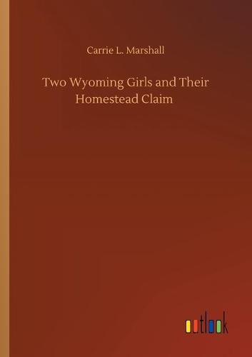 Cover image for Two Wyoming Girls and Their Homestead Claim