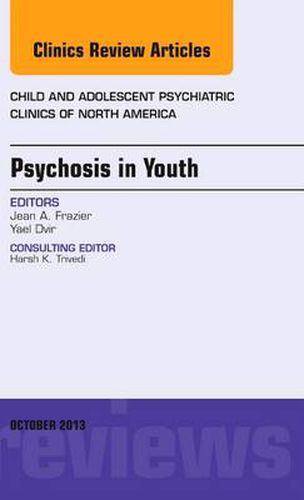 Cover image for Psychosis in Youth, An Issue of Child and Adolescent Psychiatric Clinics of North America