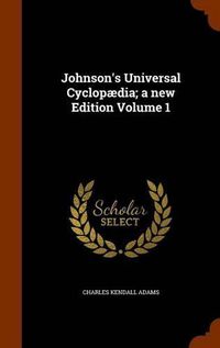 Cover image for Johnson's Universal Cyclopaedia; A New Edition Volume 1
