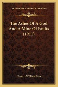 Cover image for The Ashes of a God and a Mine of Faults (1911) the Ashes of a God and a Mine of Faults (1911)