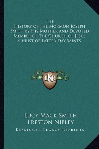 The History of the Mormon Joseph Smith by His Mother and Devoted Member of the Church of Jesus Christ of Latter Day Saints