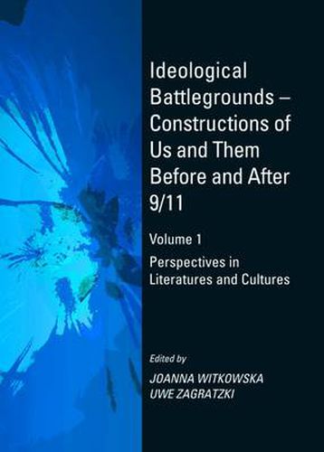 Ideological Battlegrounds - Constructions of Us and Them Before and After 9/11 Volume 1: Perspectives in Literatures and Cultures