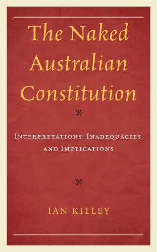 The Naked Australian Constitution: Interpretations, Inadequacies, and Implications