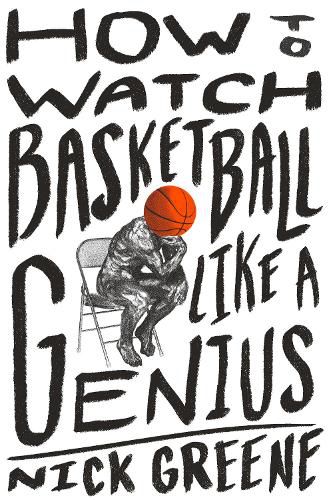 Cover image for How to Watch Basketball Like a Genius: What Game Designers, Economists, Ballet Choreographers, and Theoretical Astrophysicists Reveal About the Greatest Game on Earth