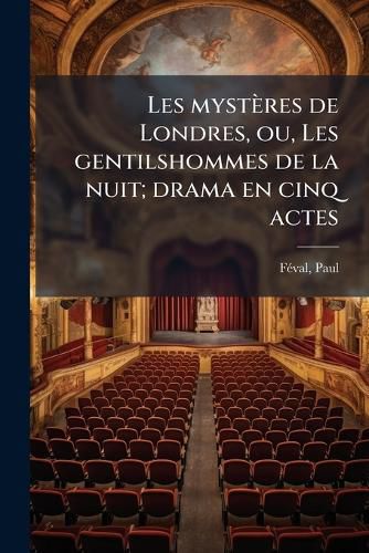 Cover image for Les Myst Res de Londres, Ou, Les Gentilshommes de La Nuit; Drama En Cinq Actes