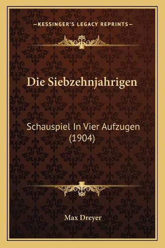 Cover image for Die Siebzehnjahrigen: Schauspiel in Vier Aufzugen (1904)