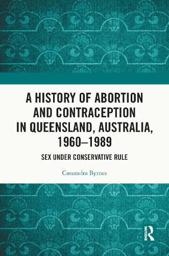 Cover image for A History of Abortion and Contraception in Queensland, Australia, 1960-1989