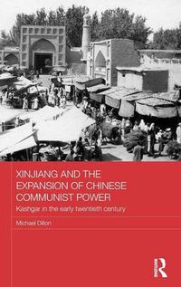 Cover image for Xinjiang and the Expansion of Chinese Communist Power: Kashgar in the Early Twentieth Century