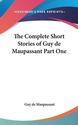 Cover image for The Complete Short Stories of Guy de Maupassant Part One