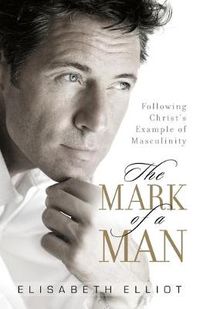 Cover image for The Mark of a Man - Following Christ"s Example of Masculinity