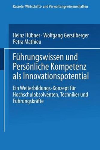 Fuhrungswissen und Persoenliche Kompetenz als Innovationspotential: Ein Weiterbildungs-Konzept fur Hochschulabsolventen, Techniker und Fuhrungskrafte