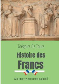 Cover image for Histoire des Francs: Aux sources du roman national