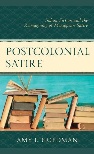 Postcolonial Satire: Indian Fiction and the Reimagining of Menippean Satire