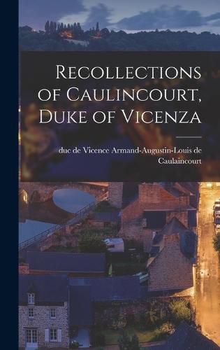 Cover image for Recollections of Caulincourt, Duke of Vicenza