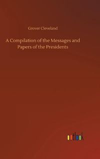 Cover image for A Compilation of the Messages and Papers of the Presidents