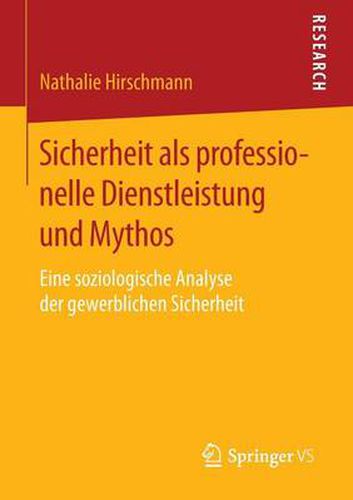 Cover image for Sicherheit ALS Professionelle Dienstleistung Und Mythos: Eine Soziologische Analyse Der Gewerblichen Sicherheit